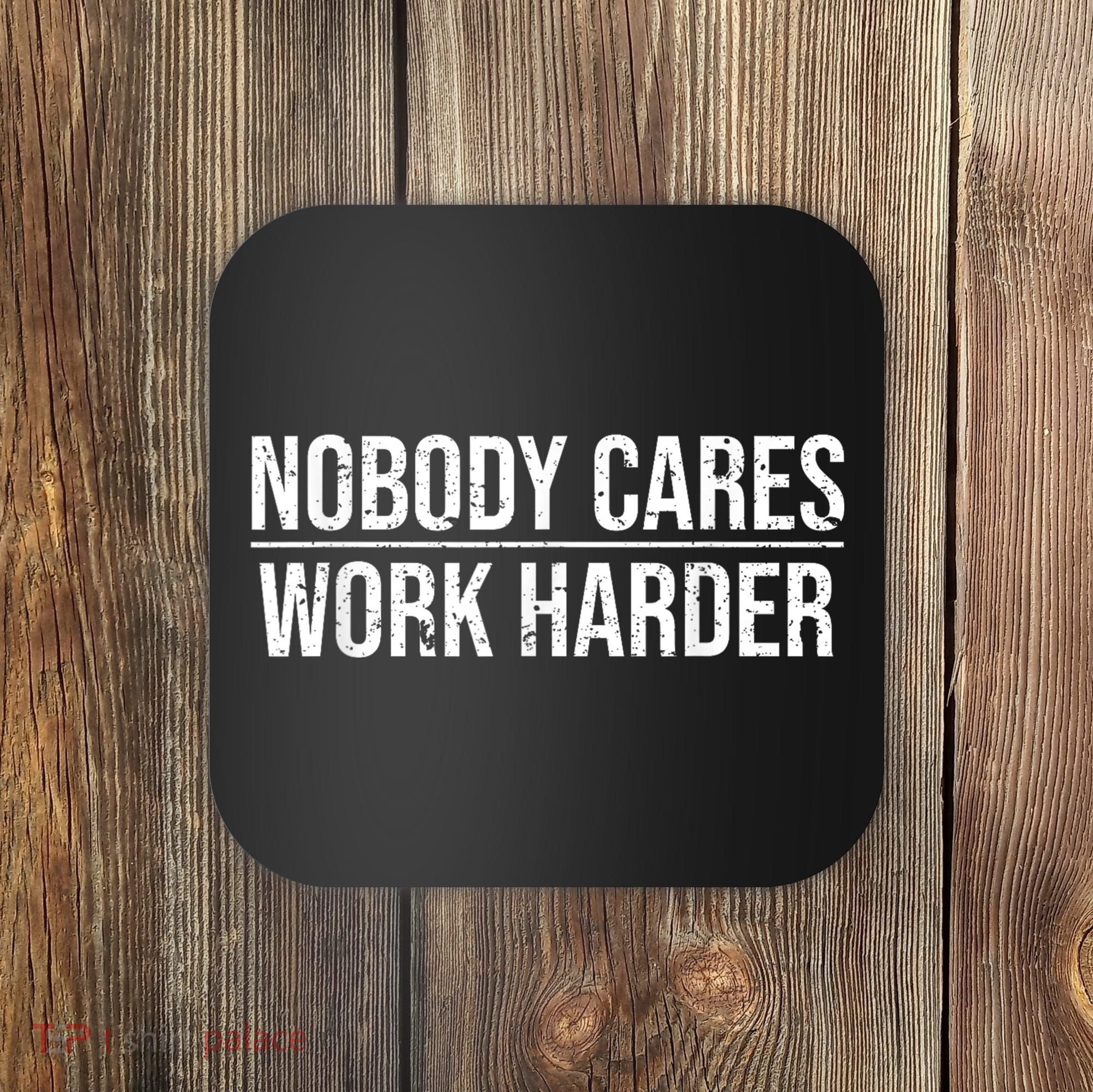 Nobody Cares Work Harder Motivation Quote Coaster