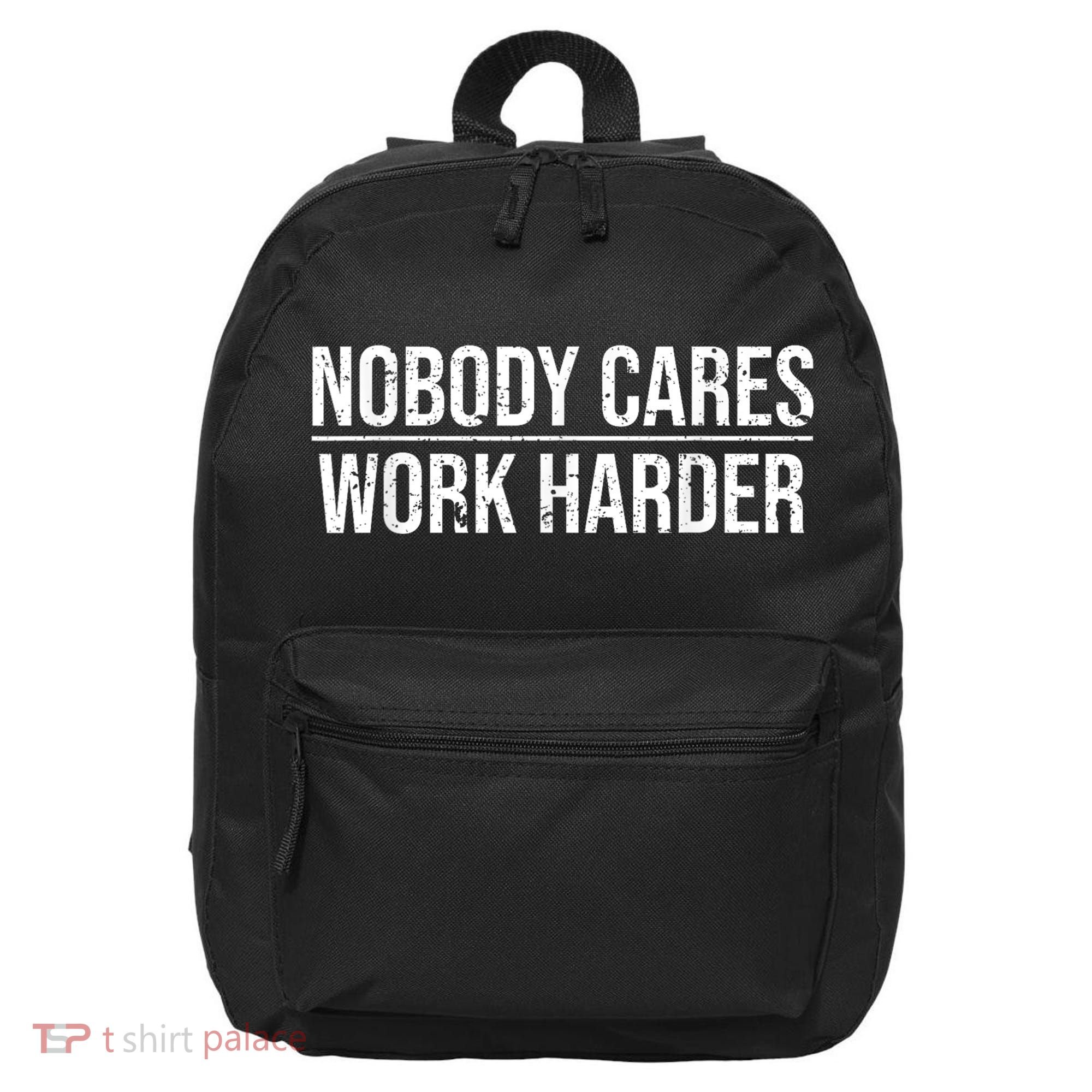 Nobody Cares Work Harder Motivation Quote 16 in Basic Backpack