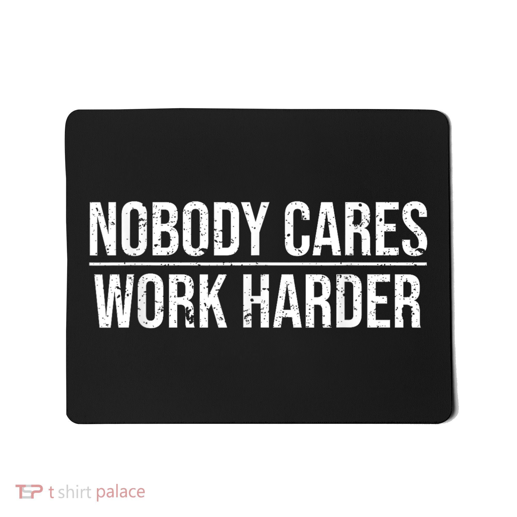 Nobody Cares Work Harder Motivation Quote Mousepad