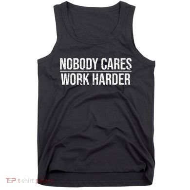 Nobody Cares Work Harder Motivation Quote Tank Top