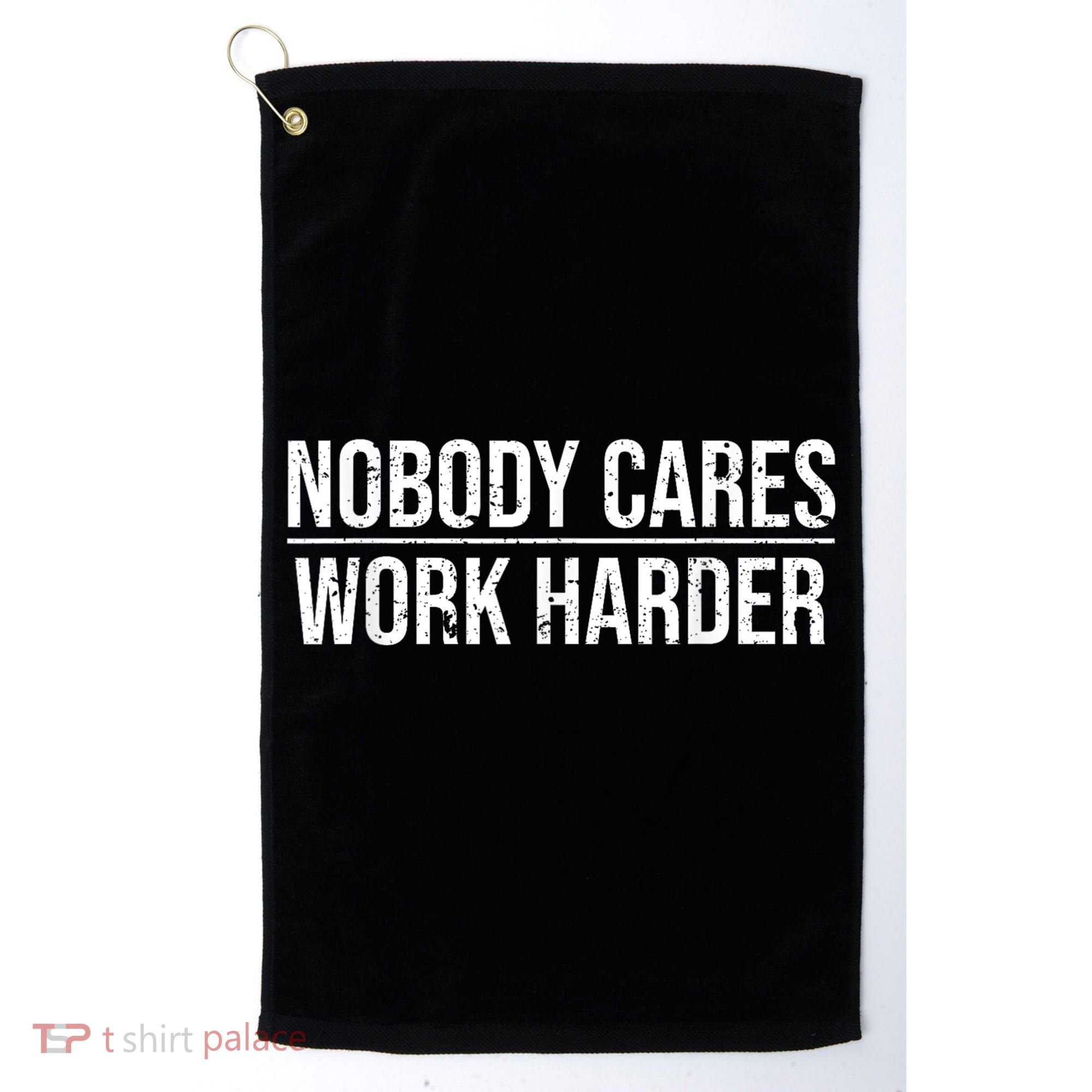Nobody Cares Work Harder Motivation Quote Golf Towel