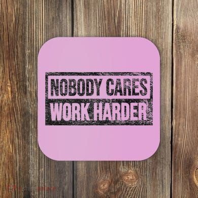 NOBODY CARES WORK HARDER Coaster