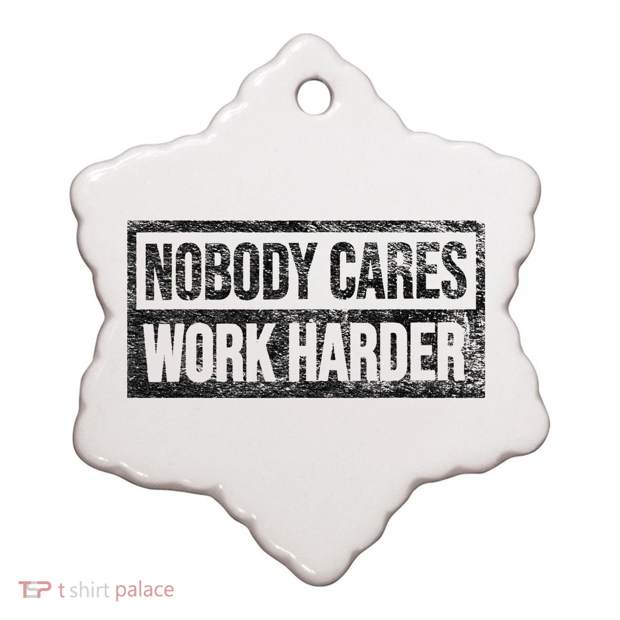 NOBODY CARES WORK HARDER Ceramic Ornament