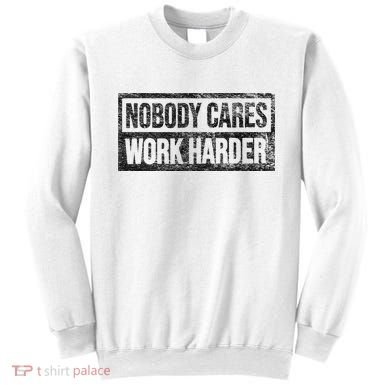 NOBODY CARES WORK HARDER Sweatshirt