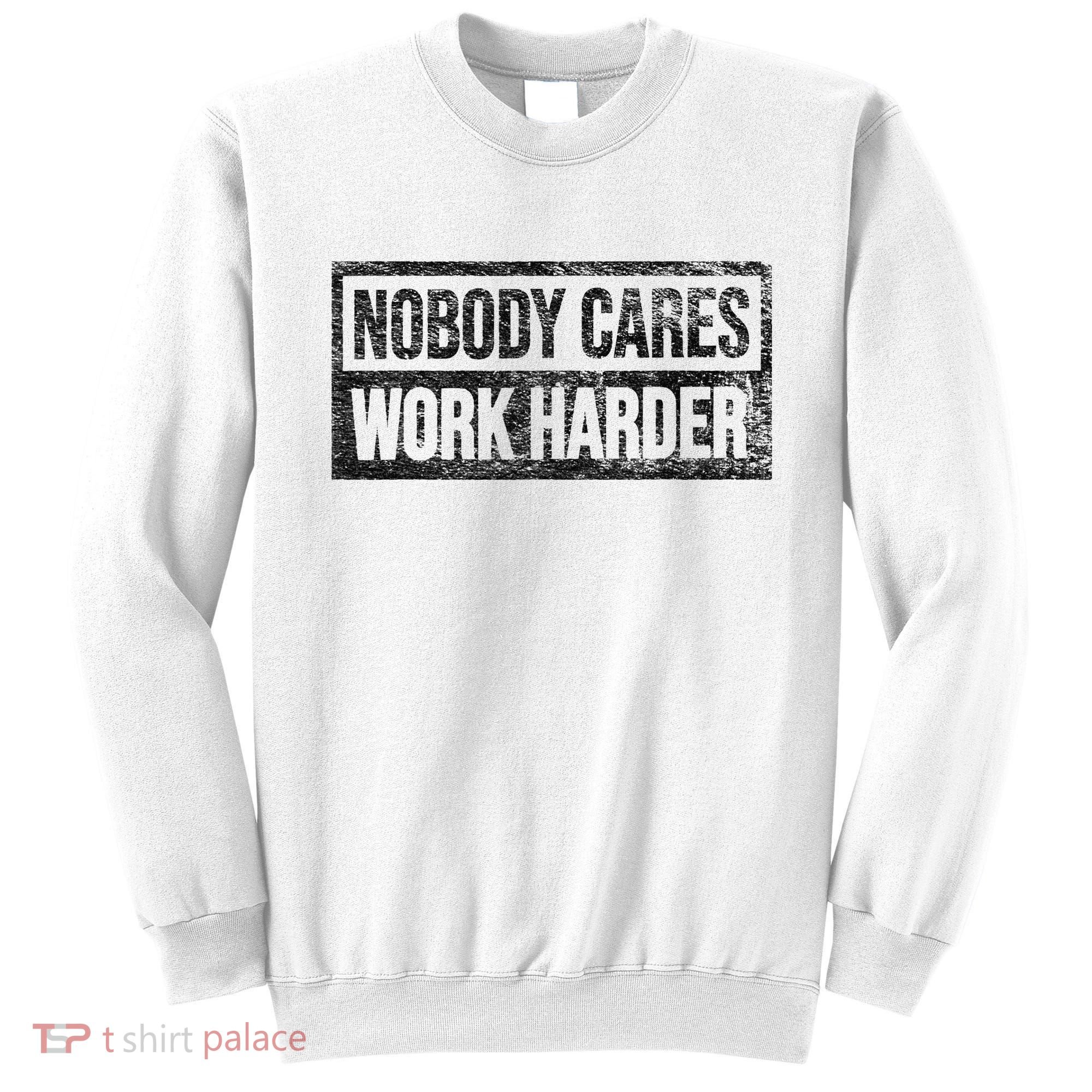 NOBODY CARES WORK HARDER Sweatshirt