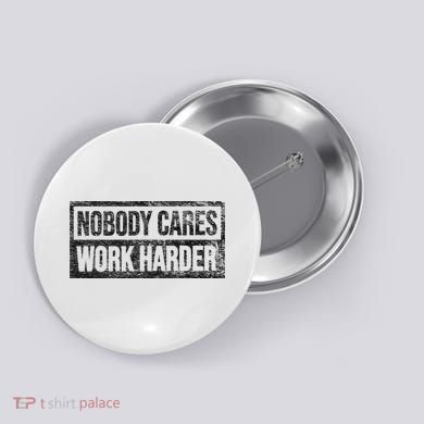 NOBODY CARES WORK HARDER Button