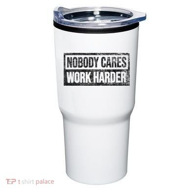 NOBODY CARES WORK HARDER Tumbler