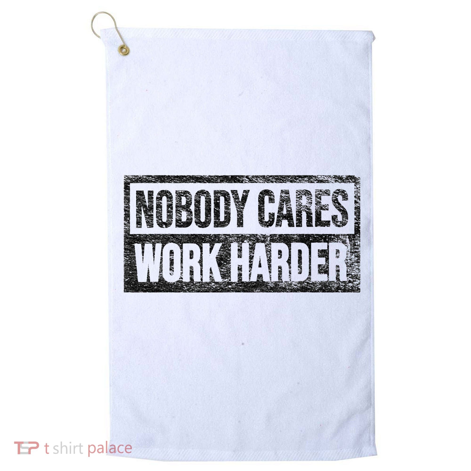 NOBODY CARES WORK HARDER Golf Towel