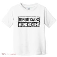 NOBODY CARES WORK HARDER Toddler T-Shirt thumb 0