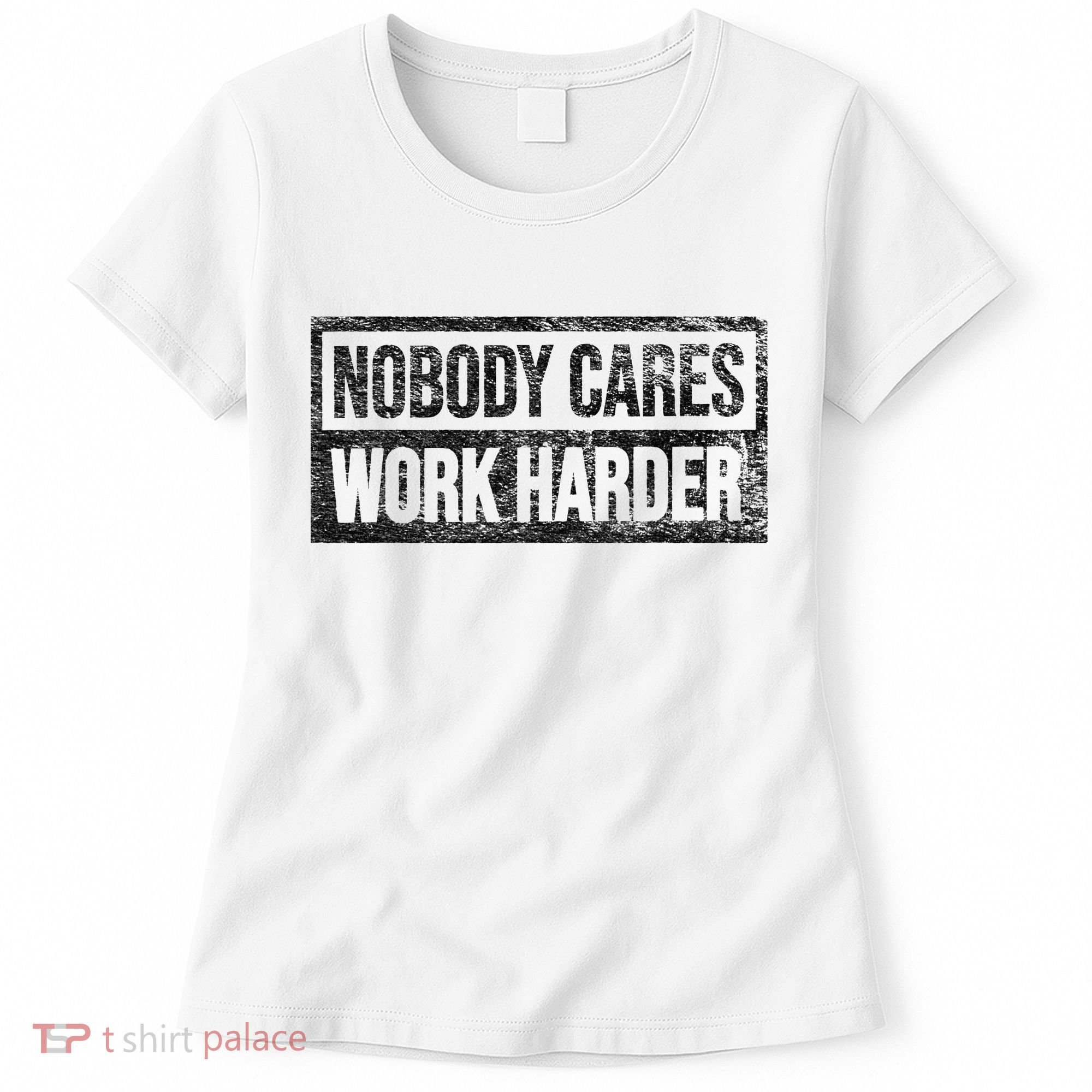 NOBODY CARES WORK HARDER Women's T-Shirt