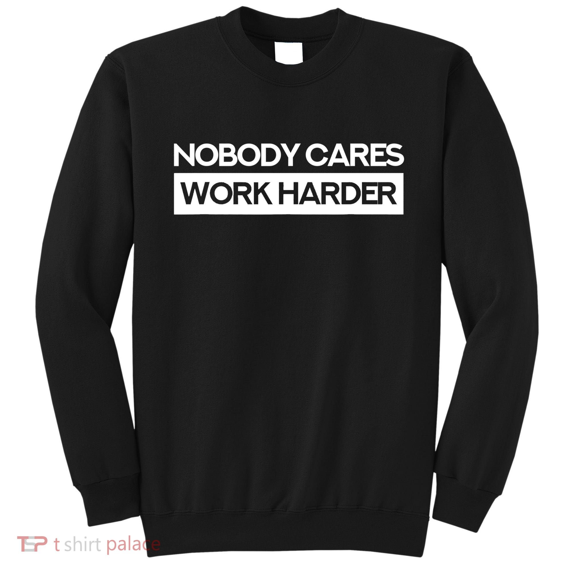 Nobody Cares Work Harder Fitness Workout Gym TShirt Sweatshirt