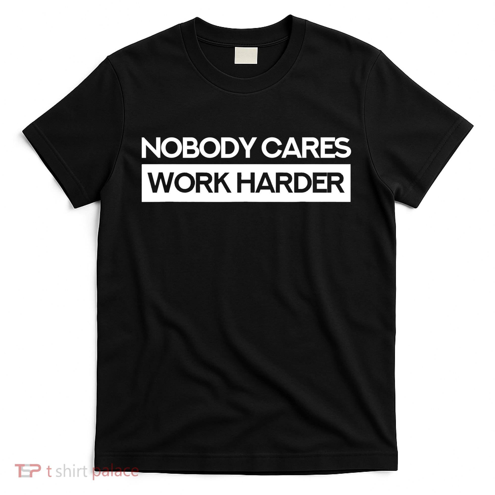 Nobody Cares Work Harder Fitness Workout Gym TShirt T-Shirt