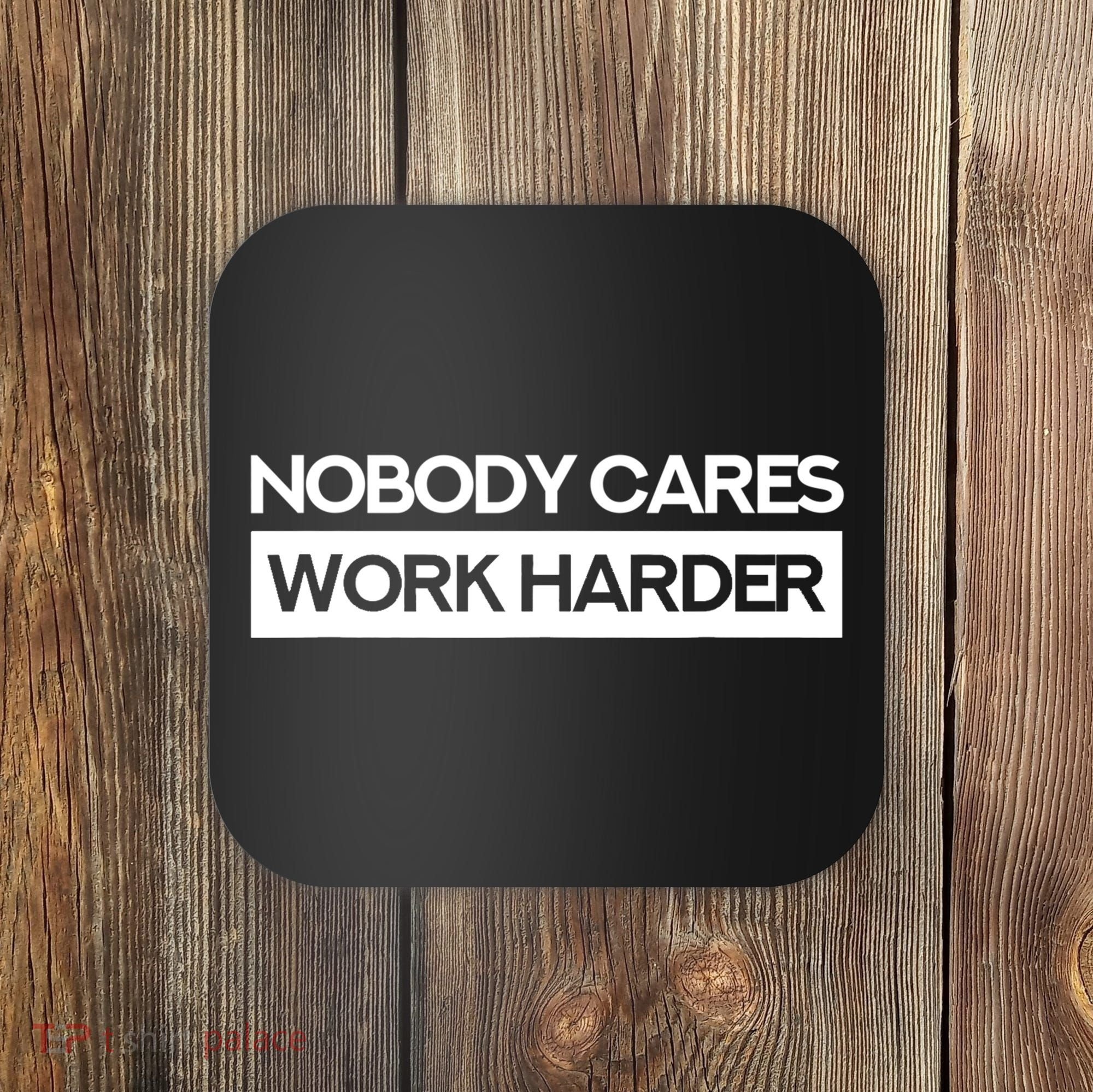 Nobody Cares Work Harder Fitness Workout Gym TShirt Coaster