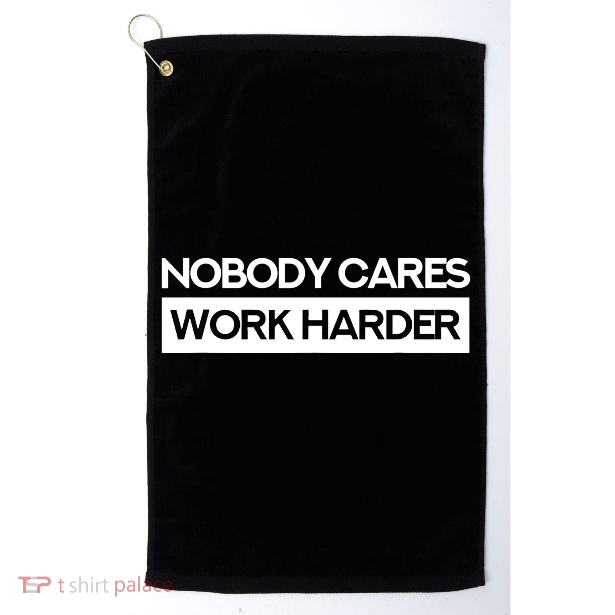 Nobody Cares Work Harder Fitness Workout Gym TShirt Golf Towel