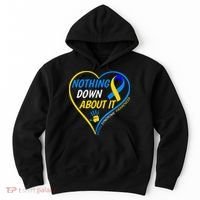 Nothing Down About It World Down Syndrome Awareness Day 2022 Hoodie thumb 0