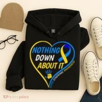 Nothing Down About It World Down Syndrome Awareness Day 2022 Hoodie thumb 4