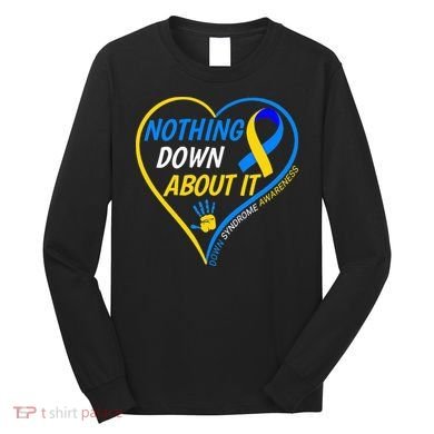 Nothing Down About It World Down Syndrome Awareness Day 2022 Long Sleeve Shirt