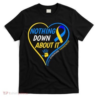 Nothing Down About It World Down Syndrome Awareness Day 2022 T-Shirt