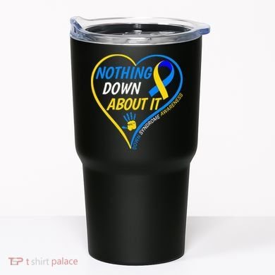 Nothing Down About It World Down Syndrome Awareness Day 2022 Tumbler