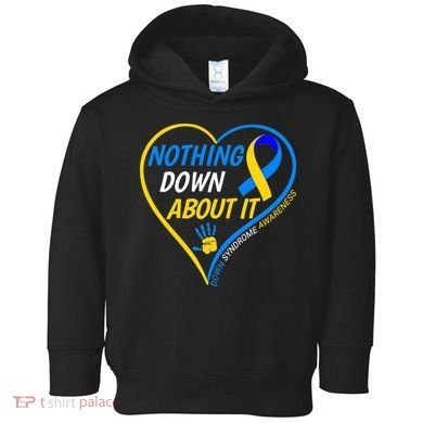 Nothing Down About It World Down Syndrome Awareness Day 2022 Toddler Hoodie