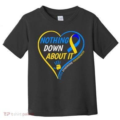 Nothing Down About It World Down Syndrome Awareness Day 2022 Toddler T-Shirt