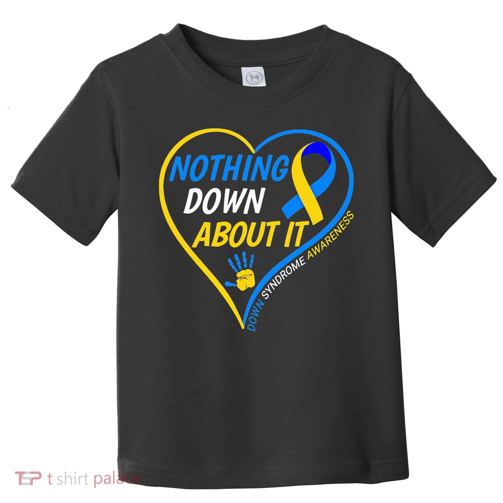Nothing Down About It World Down Syndrome Awareness Day 2022 Toddler T-Shirt