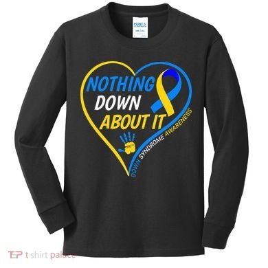 Nothing Down About It World Down Syndrome Awareness Day 2022 Kids Long Sleeve Shirt