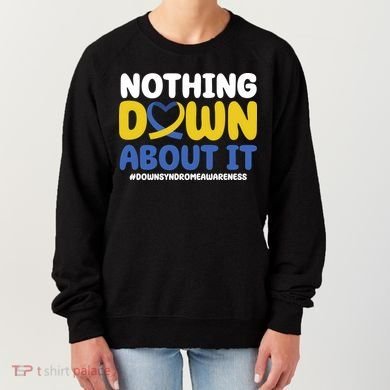 Nothing Down About It Down Syndrome Awareness Women's Sweatshirt