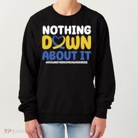 Nothing Down About It Down Syndrome Awareness Women's Sweatshirt thumb 0