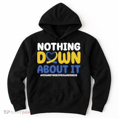 Nothing Down About It Down Syndrome Awareness Hoodie