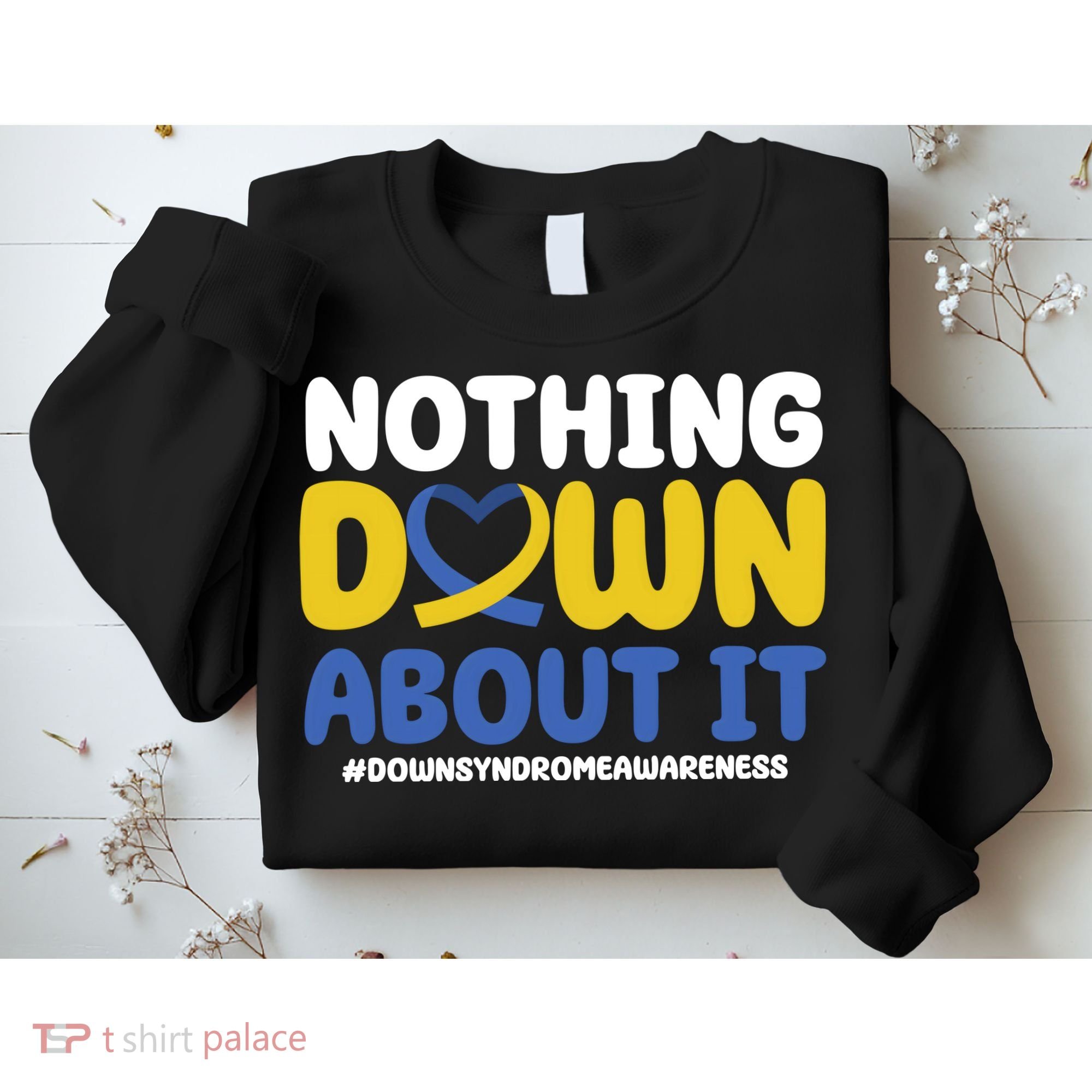 Nothing Down About It Down Syndrome Awareness Sweatshirt
