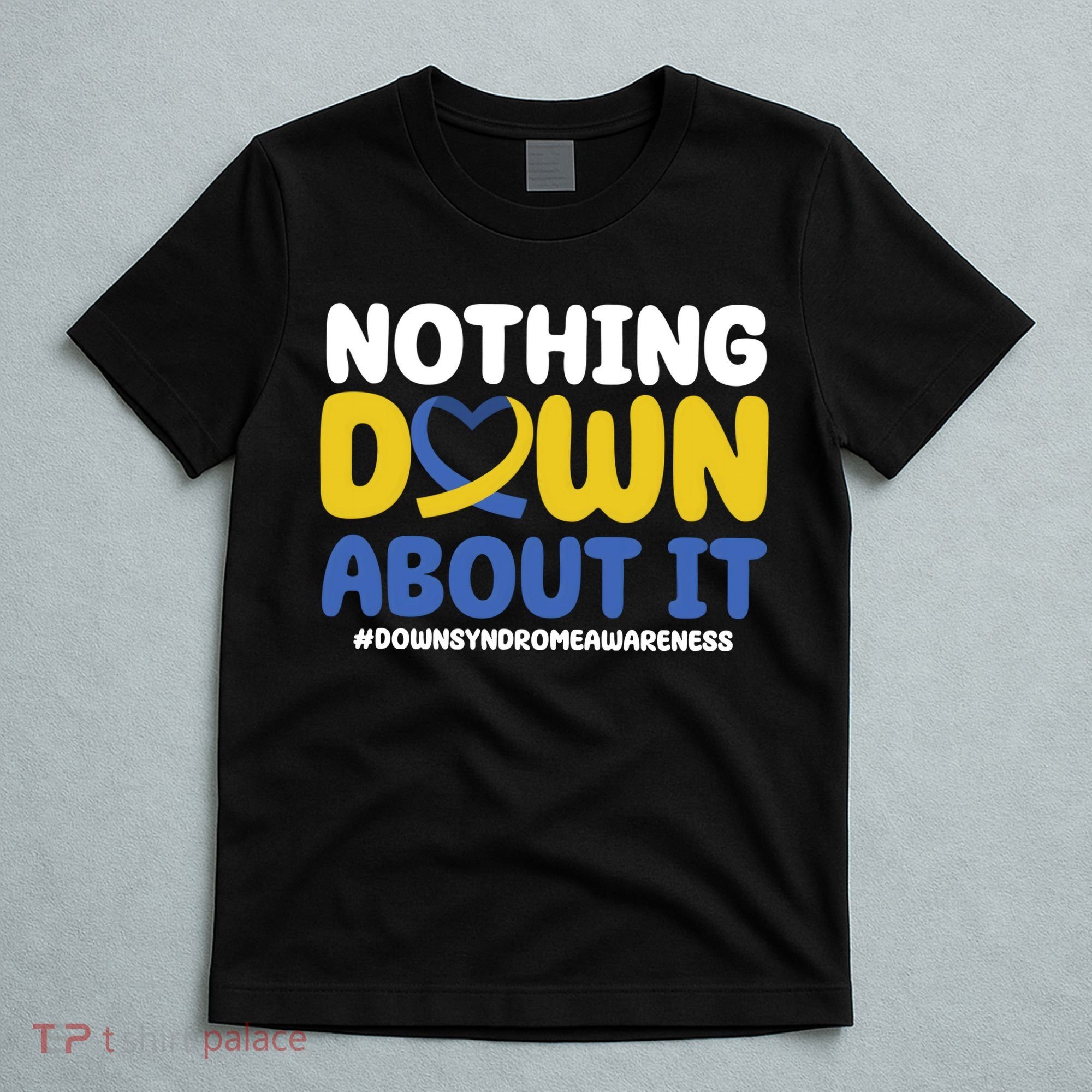Nothing Down About It Down Syndrome Awareness T-Shirt