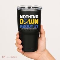 Nothing Down About It Down Syndrome Awareness Tumbler thumb 2