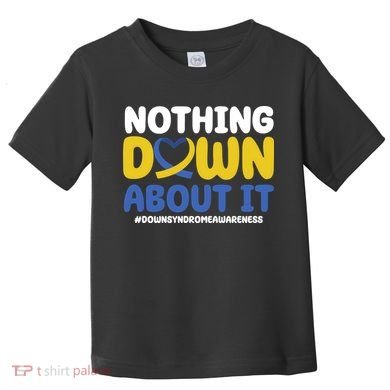 Nothing Down About It Down Syndrome Awareness Toddler T-Shirt