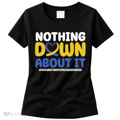 Nothing Down About It Down Syndrome Awareness Women's T-Shirt