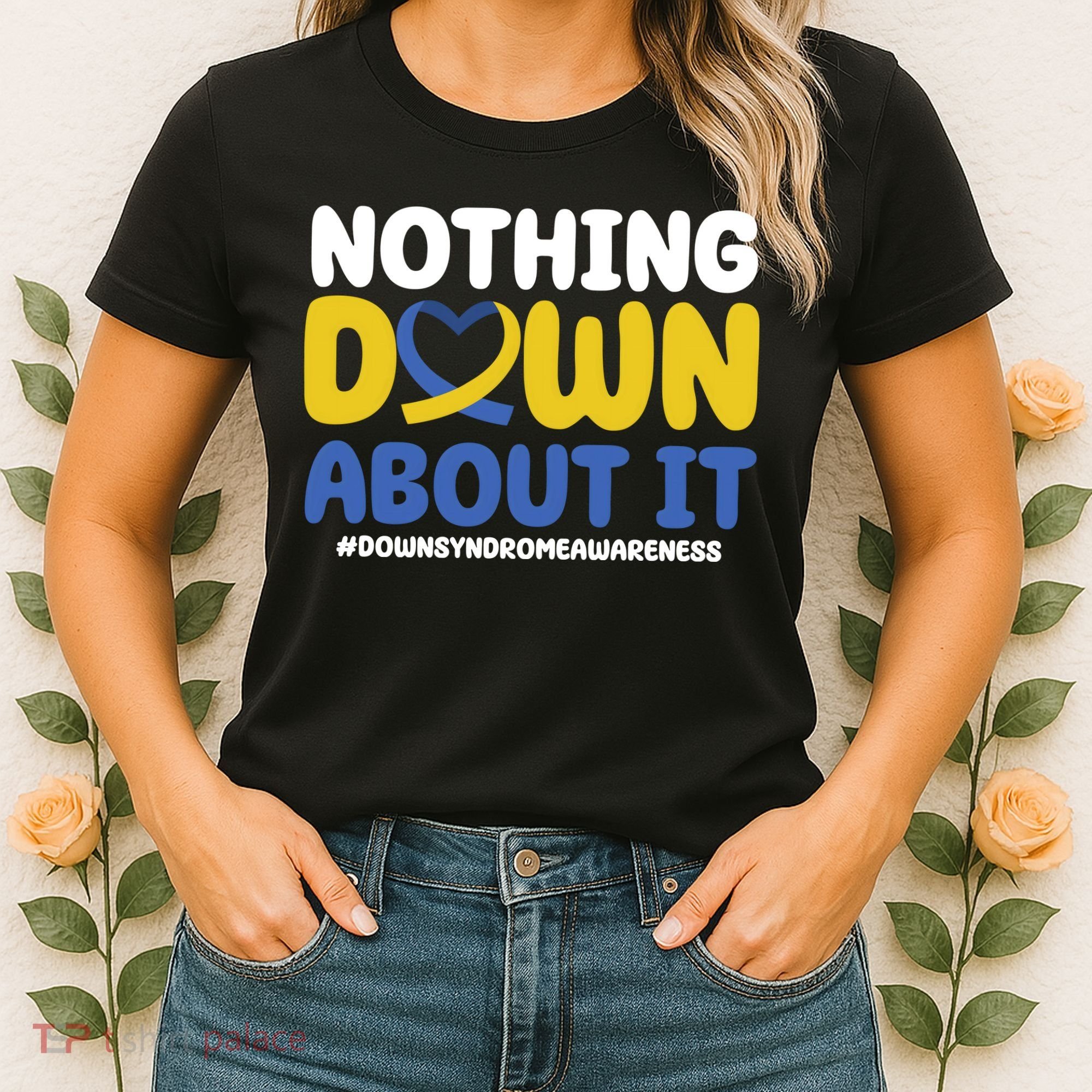 Nothing Down About It Down Syndrome Awareness Women's T-Shirt