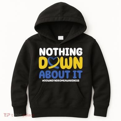 Nothing Down About It Down Syndrome Awareness Kids Hoodie