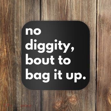 No Diggity Bout To Bag It Up Coaster