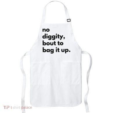 No Diggity Bout To Bag It Up Apron