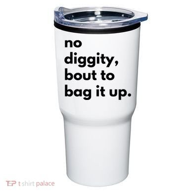 No Diggity Bout To Bag It Up Tumbler