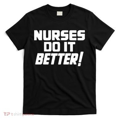 Nurses Do It Better T-Shirt