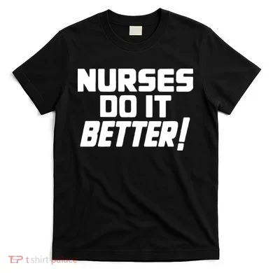 Nurses Do It Better T-Shirt