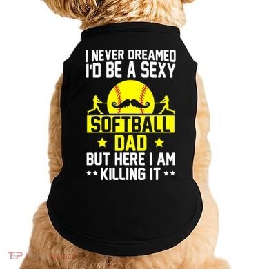 Never Dreamed ID Be A Sexy Softball Dad Doggie Tank