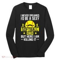 Never Dreamed ID Be A Sexy Softball Dad Long Sleeve Shirt thumb 0