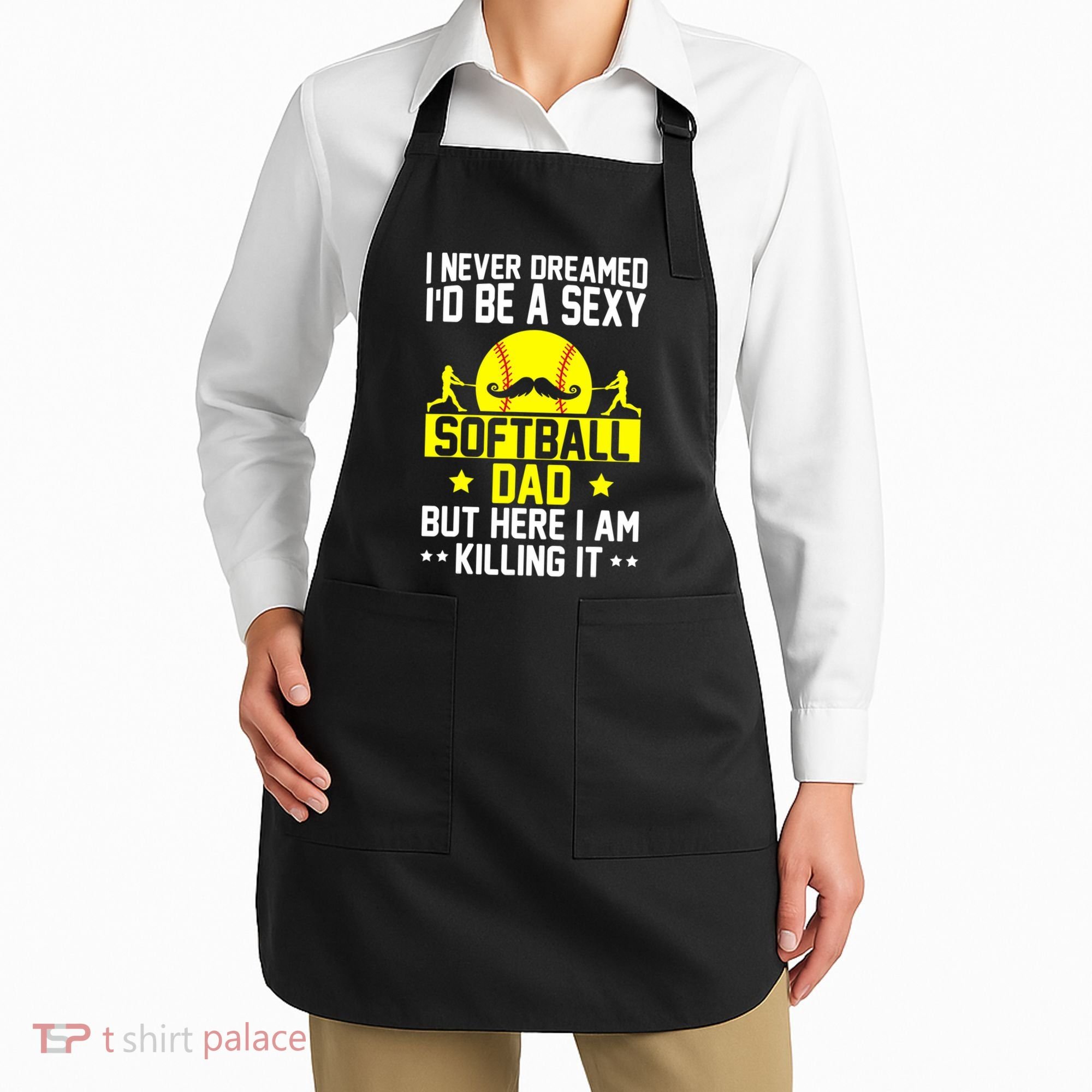 Never Dreamed ID Be A Sexy Softball Dad Apron