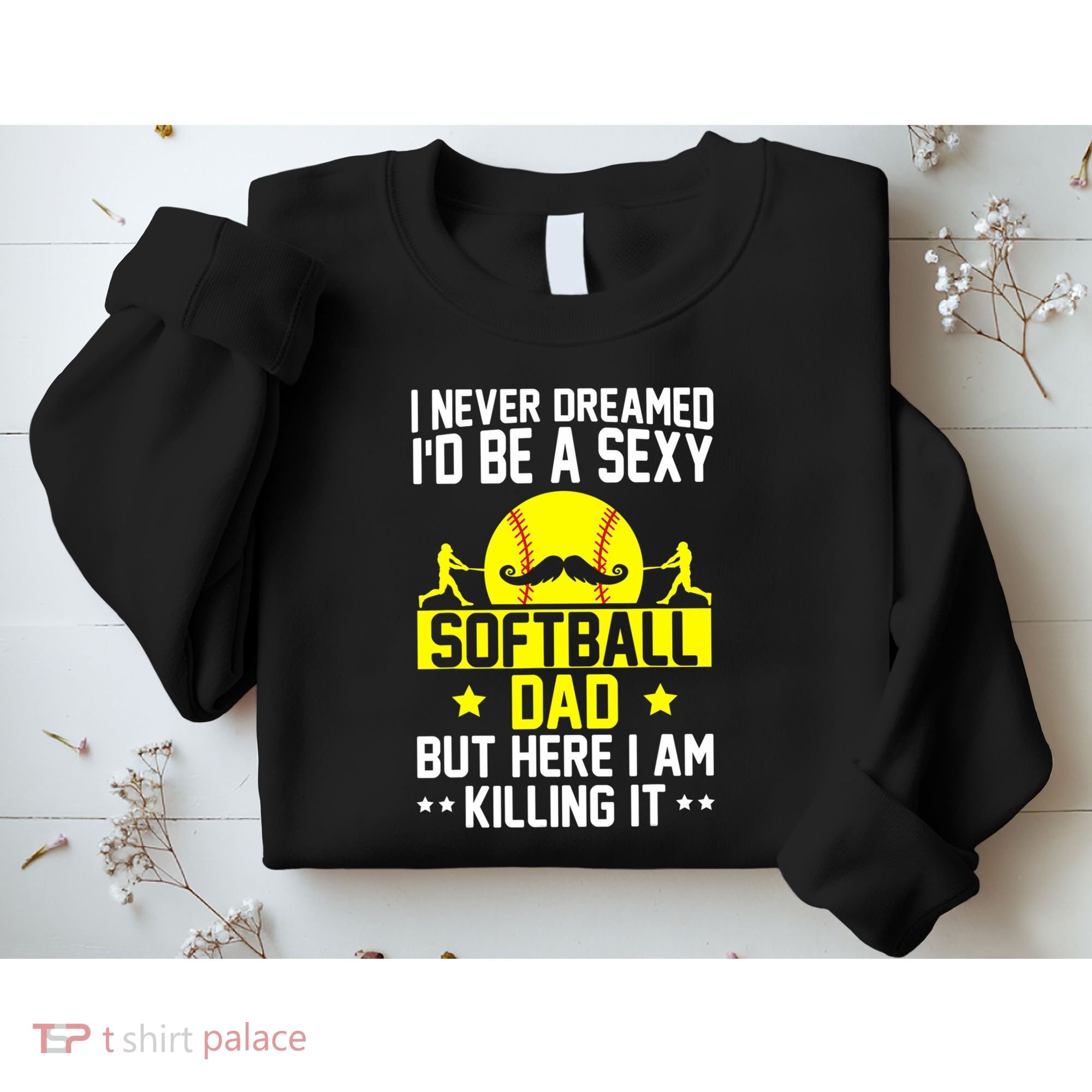Never Dreamed ID Be A Sexy Softball Dad Sweatshirt