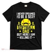 Never Dreamed ID Be A Sexy Softball Dad T-Shirt thumb 0