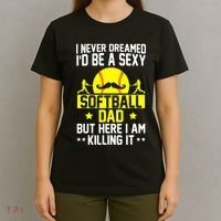 Never Dreamed ID Be A Sexy Softball Dad T-Shirt thumb 4