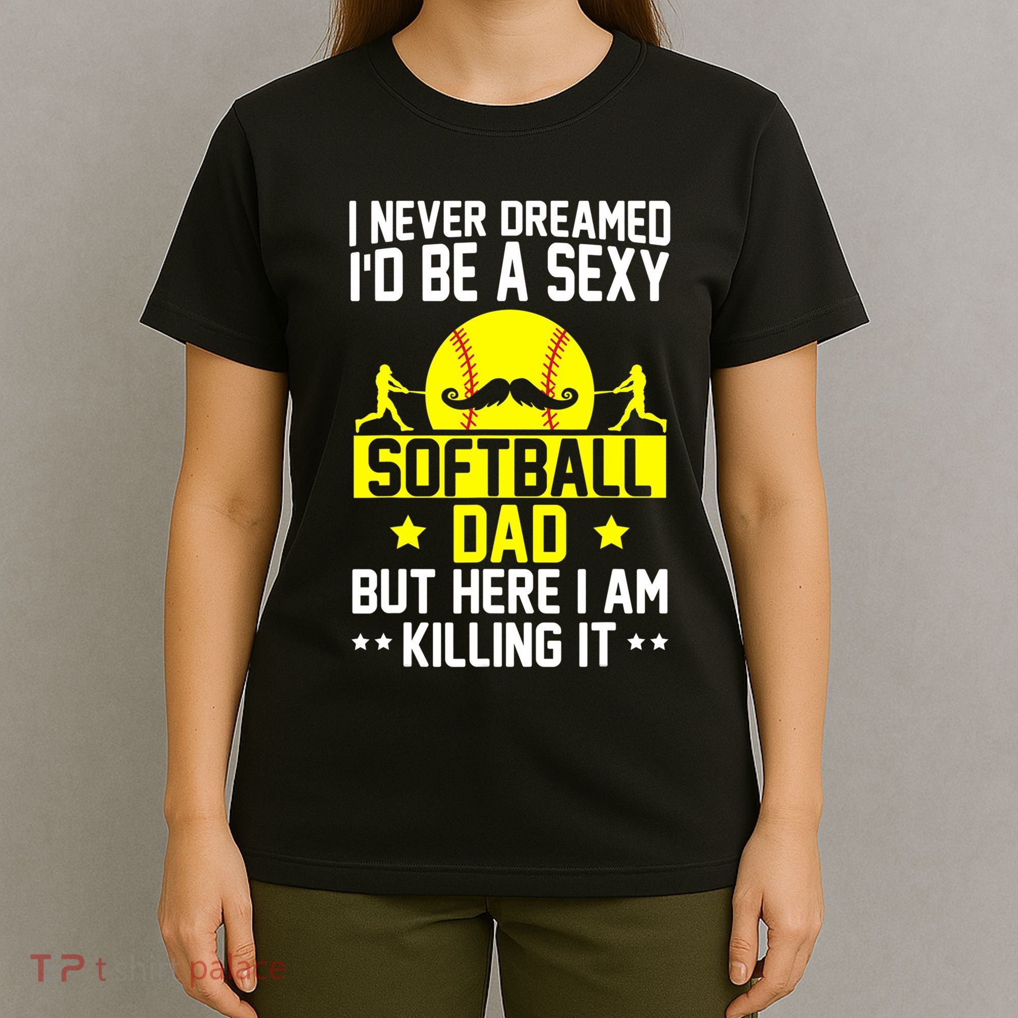 Never Dreamed ID Be A Sexy Softball Dad T-Shirt