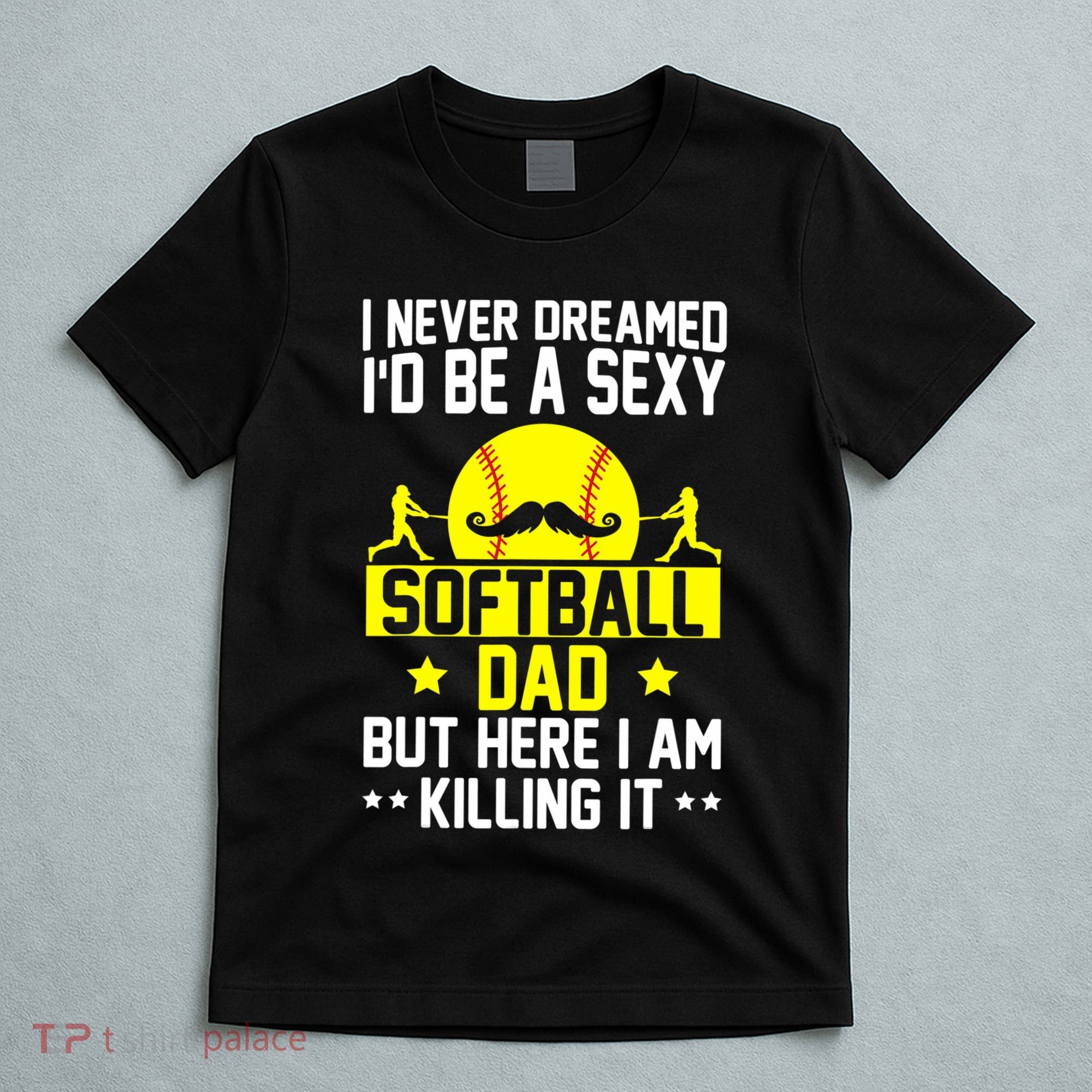 Never Dreamed ID Be A Sexy Softball Dad T-Shirt